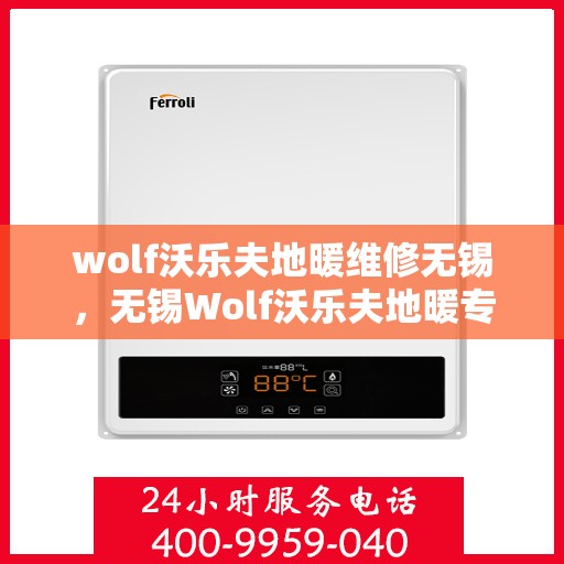 wolf沃乐夫地暖维修无锡，无锡Wolf沃乐夫地暖专业维修服务