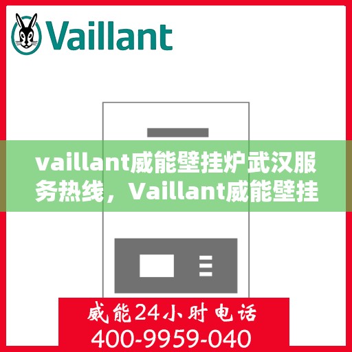 vaillant威能壁挂炉武汉服务热线，Vaillant威能壁挂炉武汉专业维修与服务热线