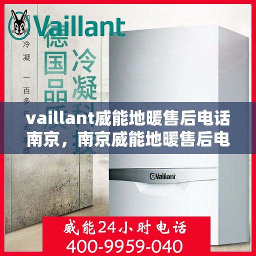 vaillant威能地暖售后电话南京，南京威能地暖售后电话及维修服务指南