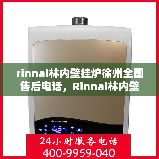 rinnai林内壁挂炉徐州全国售后电话，Rinnai林内壁挂炉徐州全国售后服务中心联系电话