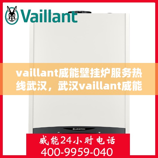 vaillant威能壁挂炉服务热线武汉，武汉vaillant威能壁挂炉服务热线详解