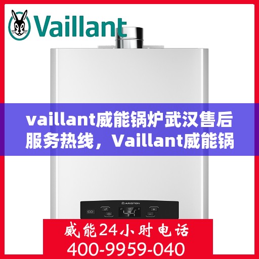 vaillant威能锅炉武汉售后服务热线，Vaillant威能锅炉武汉售后服务热线，专业团队为您提供贴心服务