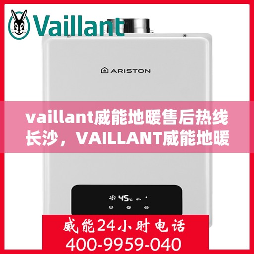 vaillant威能地暖售后热线长沙，VAILLANT威能地暖长沙售后热线全解析