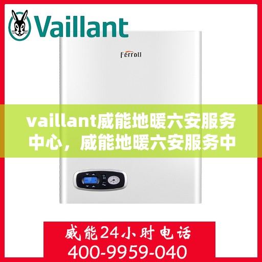 vaillant威能地暖六安服务中心，威能地暖六安服务中心，专业提供Vaillant地暖解决方案
