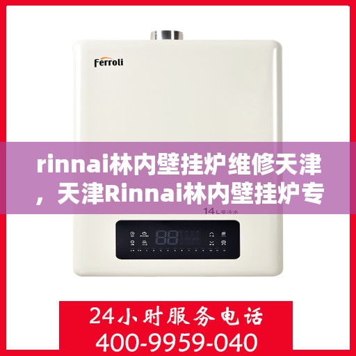 rinnai林内壁挂炉维修天津，天津Rinnai林内壁挂炉专业维修服务