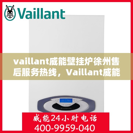 vaillant威能壁挂炉徐州售后服务热线，Vaillant威能壁挂炉徐州售后热线，专业维修，贴心服务