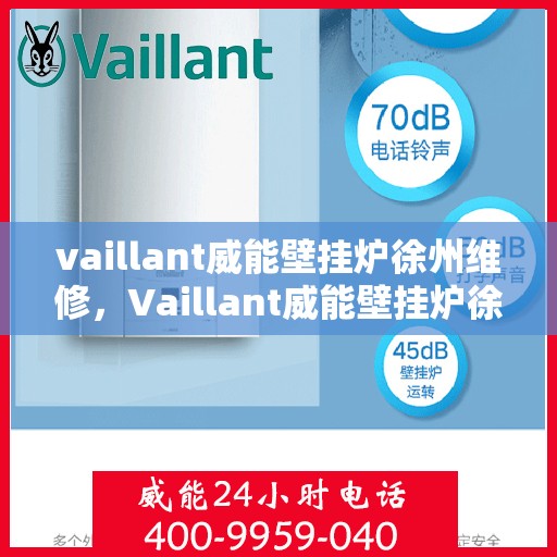 vaillant威能壁挂炉徐州维修，Vaillant威能壁挂炉徐州专业维修服务指南