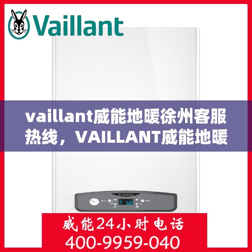 vaillant威能地暖徐州客服热线，VAILLANT威能地暖徐州客服热线——专业解答，温暖您的生活
