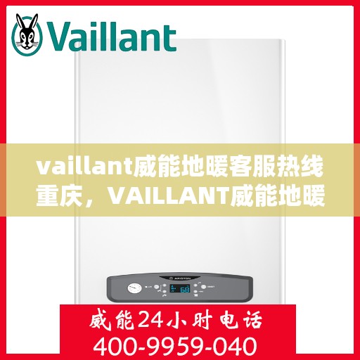 vaillant威能地暖客服热线重庆，VAILLANT威能地暖重庆客服热线全解析