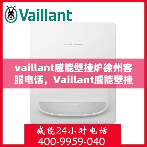 vaillant威能壁挂炉徐州客服电话，Vaillant威能壁挂炉徐州客服热线及售后支持指南