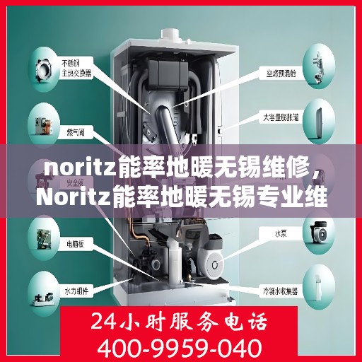 noritz能率地暖无锡维修，Noritz能率地暖无锡专业维修服务