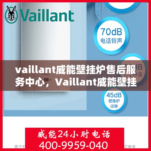 vaillant威能壁挂炉售后服务中心，Vaillant威能壁挂炉售后服务中心，专业维修与贴心服务