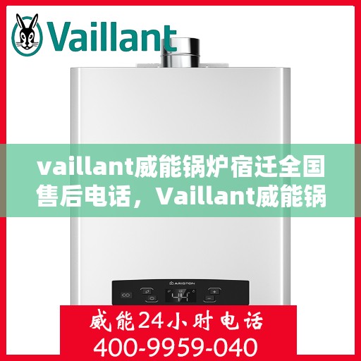 vaillant威能锅炉宿迁全国售后电话，Vaillant威能锅炉宿迁售后服务热线公布