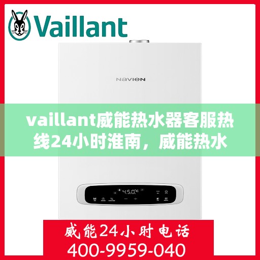 vaillant威能热水器客服热线24小时淮南，威能热水器淮南24小时客服热线全面服务