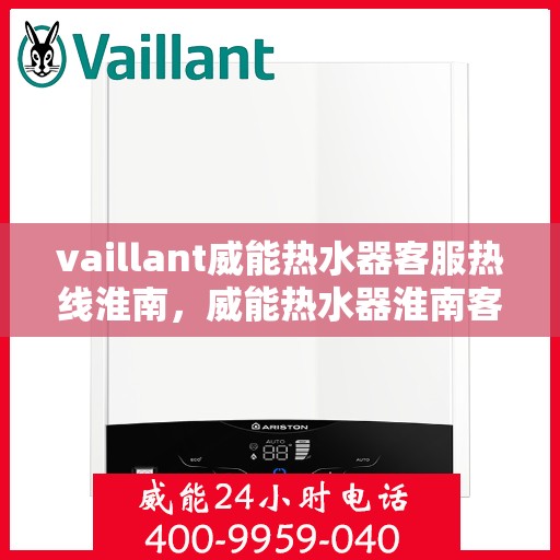vaillant威能热水器客服热线淮南，威能热水器淮南客服热线，专业解答，贴心服务