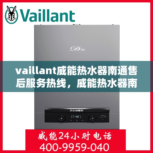 vaillant威能热水器南通售后服务热线，威能热水器南通售后服务热线，专业支持与解决方案一站式服务热线开通！
