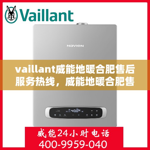 vaillant威能地暖合肥售后服务热线，威能地暖合肥售后服务热线，专业团队，贴心服务