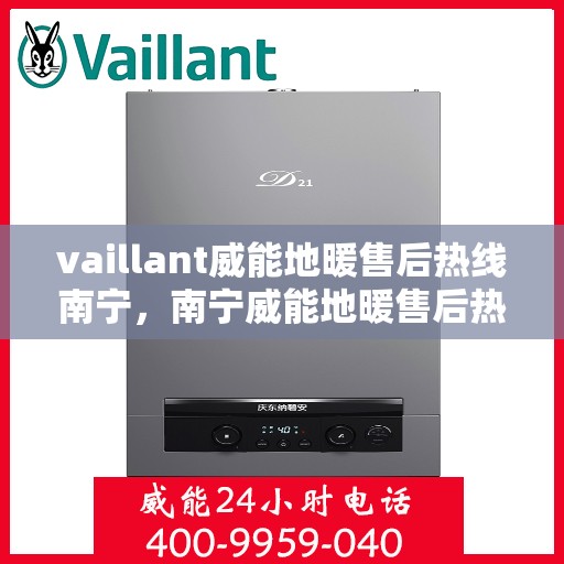 vaillant威能地暖售后热线南宁，南宁威能地暖售后热线，专业维修，温暖您的冬季