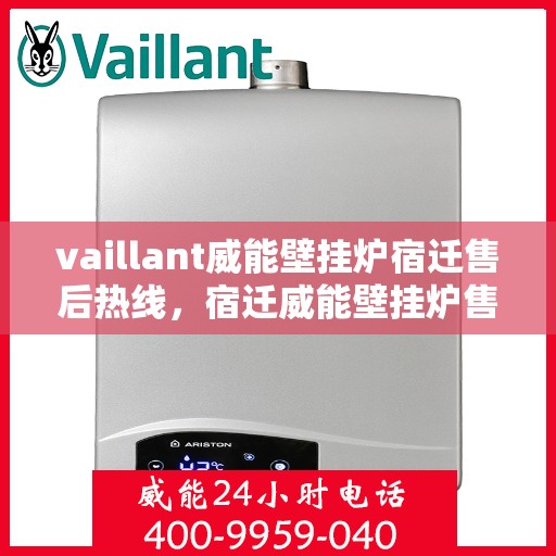 vaillant威能壁挂炉宿迁售后热线，宿迁威能壁挂炉售后热线及专业维修服务指南