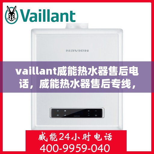 vaillant威能热水器售后电话，威能热水器售后专线，专业解决您的VAILLANT热水器问题