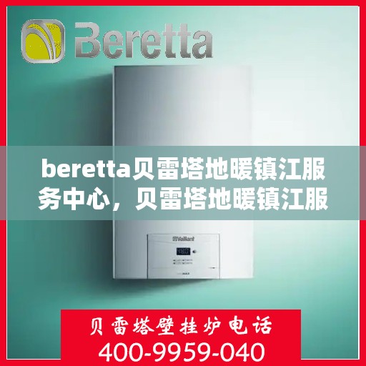beretta贝雷塔地暖镇江服务中心，贝雷塔地暖镇江服务中心，专业维护与优质服务
