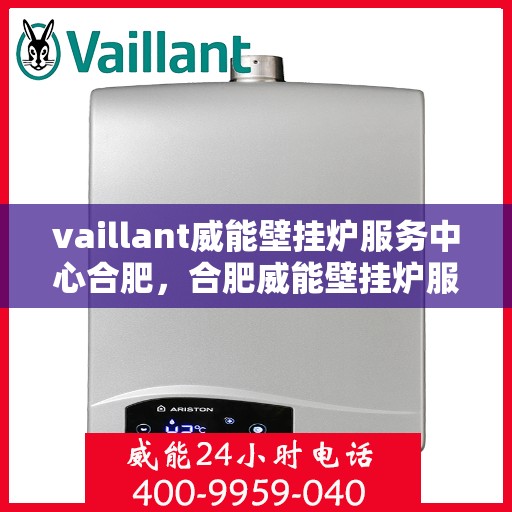 vaillant威能壁挂炉服务中心合肥，合肥威能壁挂炉服务中心，专业维修与保养VAILLANT壁挂炉