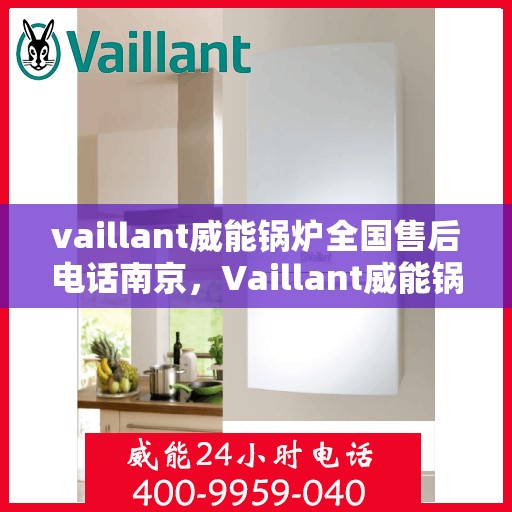 vaillant威能锅炉全国售后电话南京，Vaillant威能锅炉南京售后服务热线及全国售后电话大全
