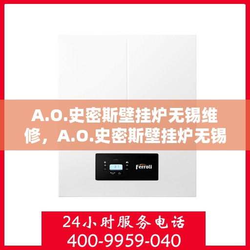 A.O.史密斯壁挂炉无锡维修，A.O.史密斯壁挂炉无锡专业维修服务