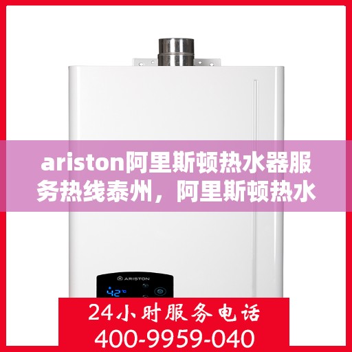 ariston阿里斯顿热水器服务热线泰州，阿里斯顿热水器泰州服务热线，专业解决您的问题