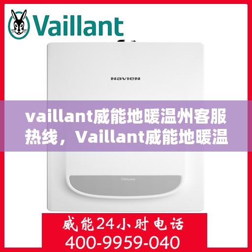 vaillant威能地暖温州客服热线，Vaillant威能地暖温州客服热线，专业解答，温暖您的生活
