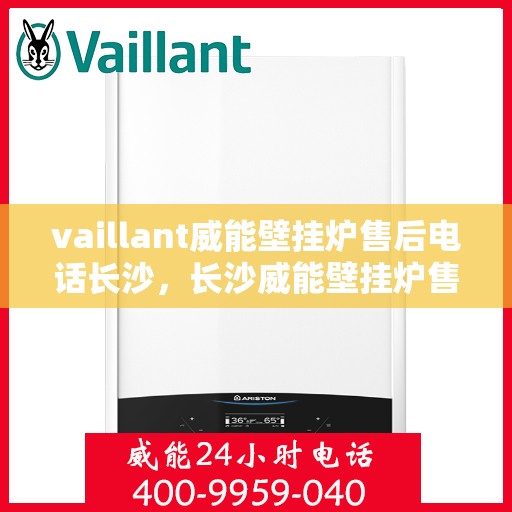 vaillant威能壁挂炉售后电话长沙，长沙威能壁挂炉售后专线，专业解决VAILLANT壁挂炉问题