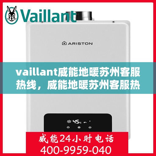 vaillant威能地暖苏州客服热线，威能地暖苏州客服热线，专业解答，温暖您的生活