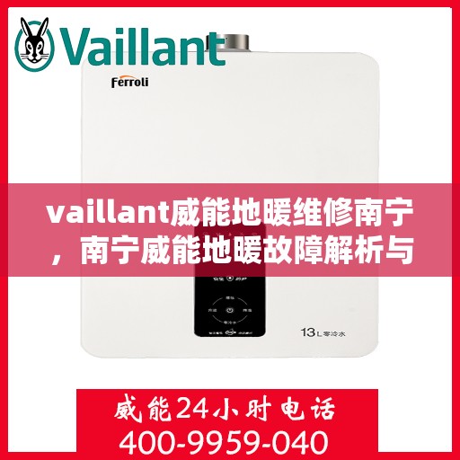 vaillant威能地暖维修南宁，南宁威能地暖故障解析与快速维修指南