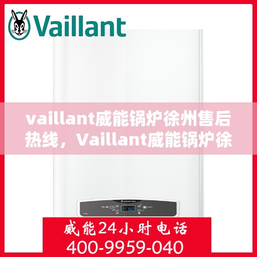 vaillant威能锅炉徐州售后热线，Vaillant威能锅炉徐州售后服务热线及专业维修支持