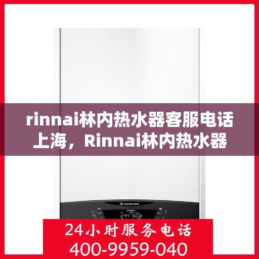 rinnai林内热水器客服电话上海，Rinnai林内热水器上海客服热线