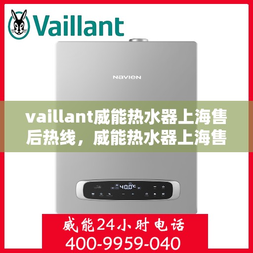 vaillant威能热水器上海售后热线，威能热水器上海售后热线，专业服务，贴心保障