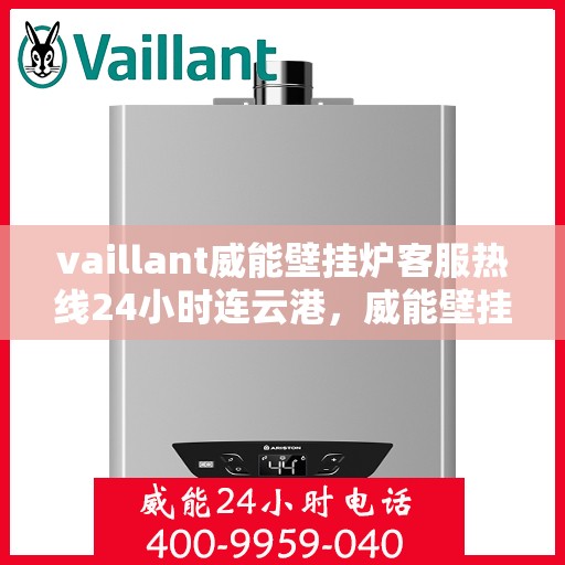vaillant威能壁挂炉客服热线24小时连云港，威能壁挂炉连云港客服热线全天候为您服务