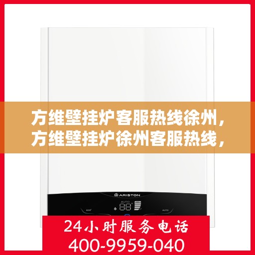 方维壁挂炉客服热线徐州，方维壁挂炉徐州客服热线，专业解答，温暖您的生活