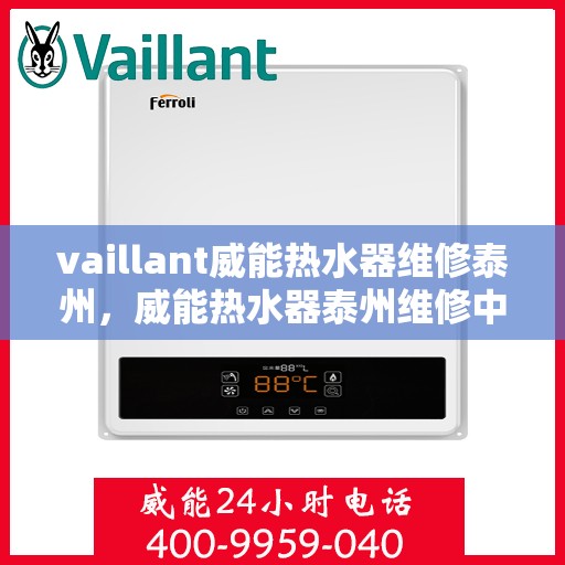 vaillant威能热水器维修泰州，威能热水器泰州维修中心，专业解决您的热水难题