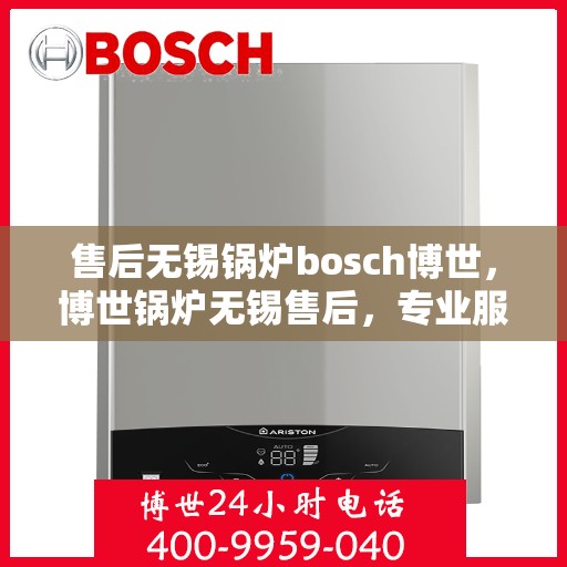 售后无锡锅炉bosch博世，博世锅炉无锡售后，专业服务的品质承诺