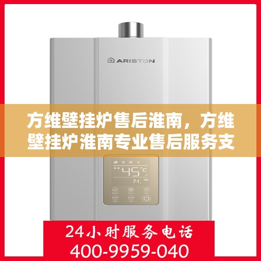 方维壁挂炉售后淮南，方维壁挂炉淮南专业售后服务支持