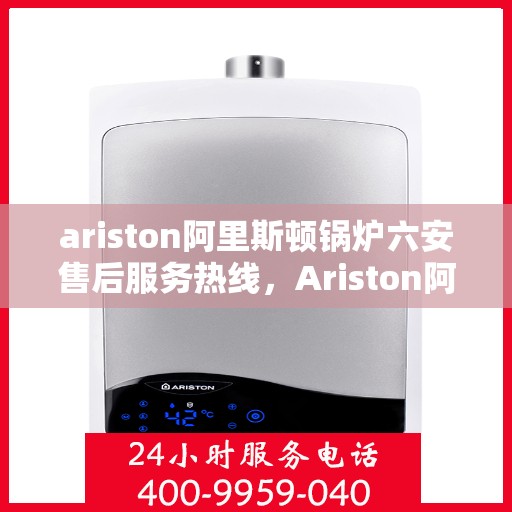 ariston阿里斯顿锅炉六安售后服务热线，Ariston阿里斯顿锅炉六安售后服务热线，专业团队，贴心服务