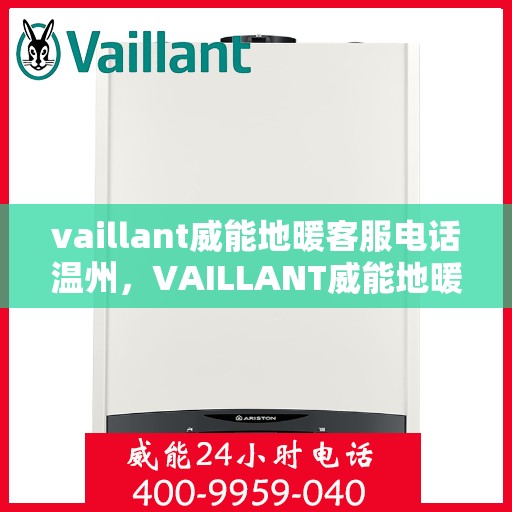 vaillant威能地暖客服电话温州，VAILLANT威能地暖温州客服热线及咨询