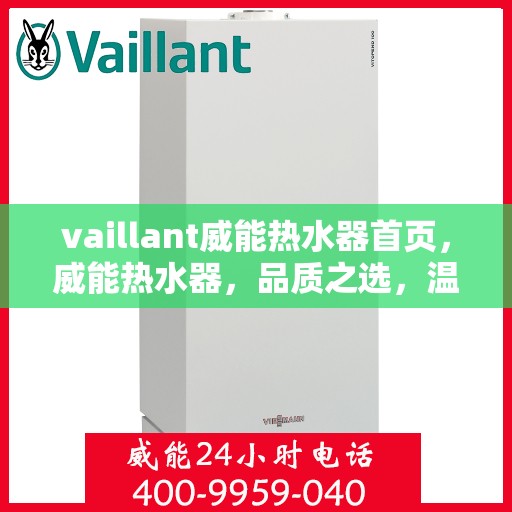 vaillant威能热水器首页，威能热水器，品质之选，温暖生活的首选首页