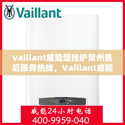 vaillant威能壁挂炉常州售后服务热线，Vaillant威能壁挂炉常州售后服务热线，专业团队为您提供贴心服务