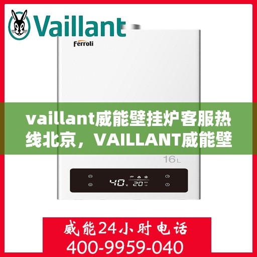 vaillant威能壁挂炉客服热线北京，VAILLANT威能壁挂炉北京客服热线全解析