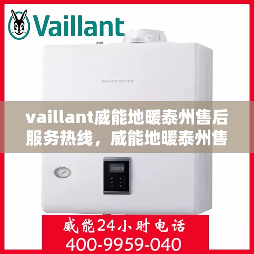 vaillant威能地暖泰州售后服务热线，威能地暖泰州售后服务热线，专业团队为您提供全面解决方案