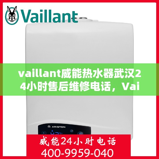vaillant威能热水器武汉24小时售后维修电话，Vaillant威能热水器武汉售后维修热线，全天候服务保障，专业解决您的热水难题