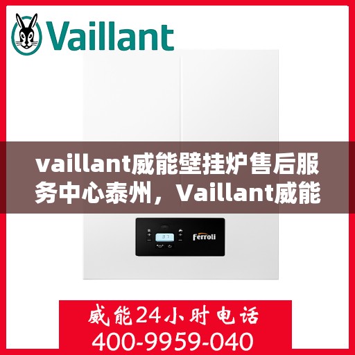 vaillant威能壁挂炉售后服务中心泰州，Vaillant威能壁挂炉泰州售后服务中心，专业维修，贴心服务