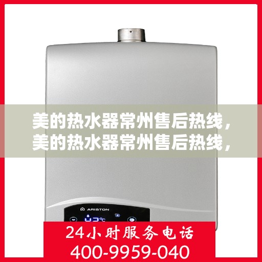 美的热水器常州售后热线，美的热水器常州售后热线，专业服务，温暖您的每一刻